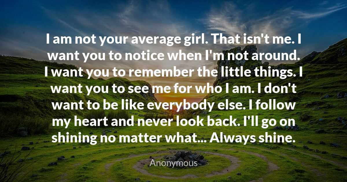 Anonymous - I am not your average girl. That isn't me..