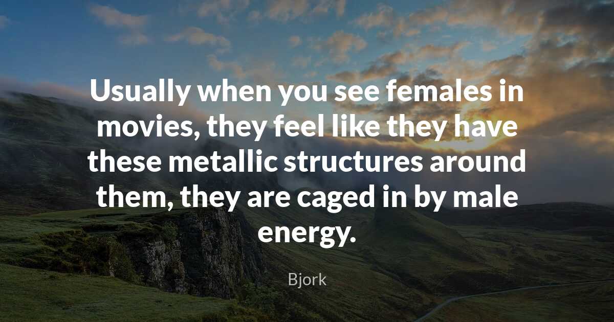 Bjork Usually when you see females in movies, t..