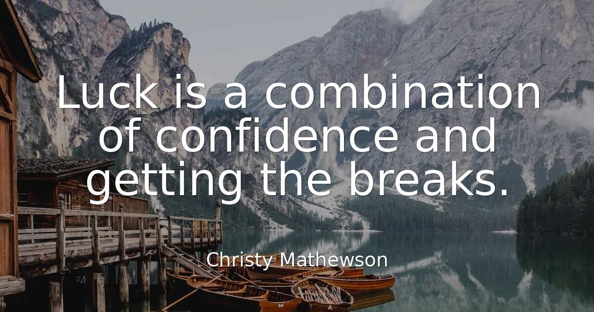Christy Mathewson - Luck is a combination of confidence and g..