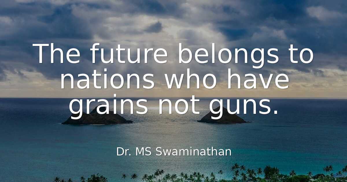 Dr. MS Swaminathan The future belongs to nations who have gr..