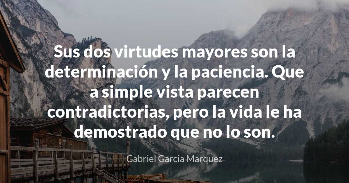 Gabriel Garcia Marquez - Sus dos virtudes mayores son la determina..