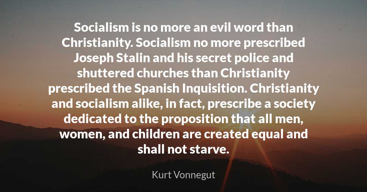 Kurt Vonnegut Socialism is no more an evil word than Ch..