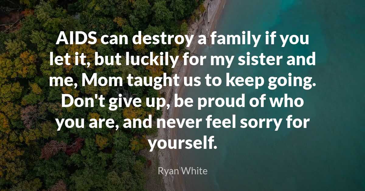 Ryan White AIDS can destroy a family if you let it,..